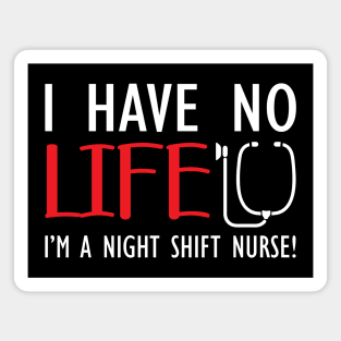 Night Shift Nurse - I have no life I'm a night shift nurse! Magnet